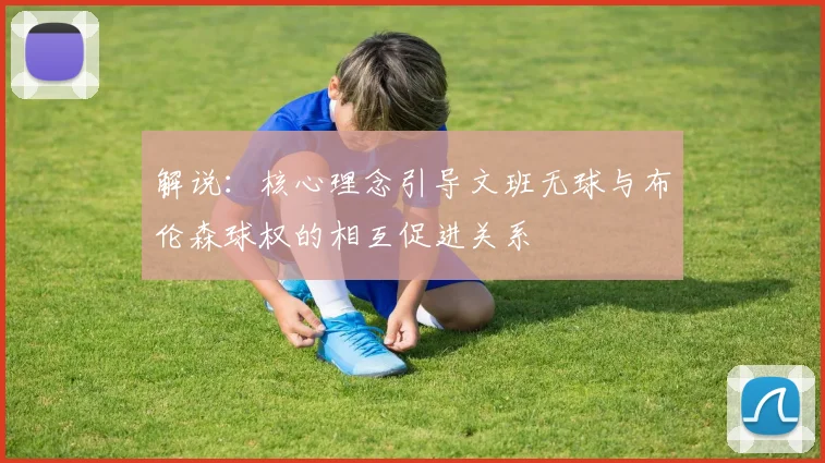 解说：核心理念引导文班无球与布伦森球权的相互促进关系