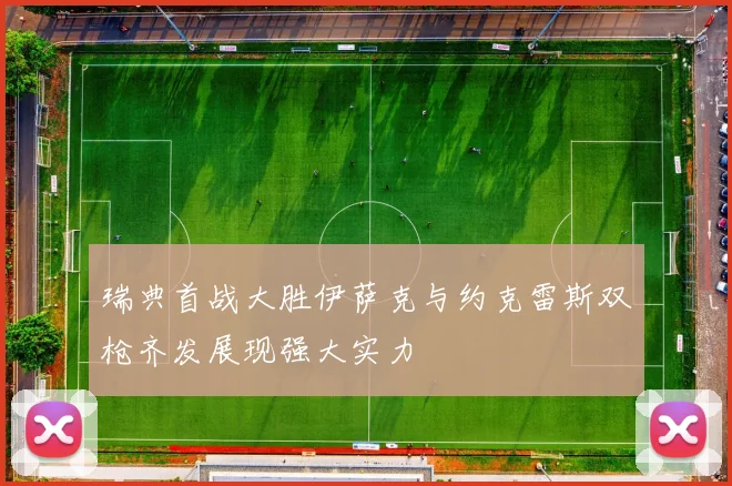 瑞典首战大胜伊萨克与约克雷斯双枪齐发展现强大实力