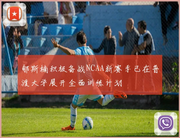 郇斯楠积极备战NCAA新赛季已在普渡大学展开全面训练计划